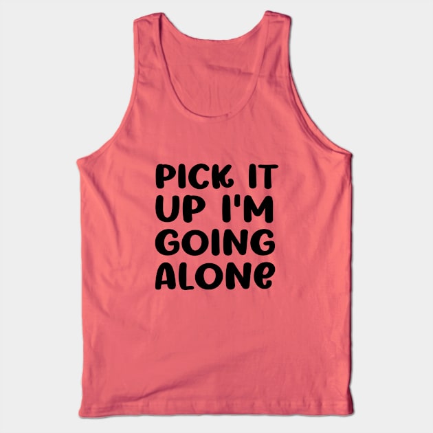 pick it up i'm going alone Tank Top by TIHONA